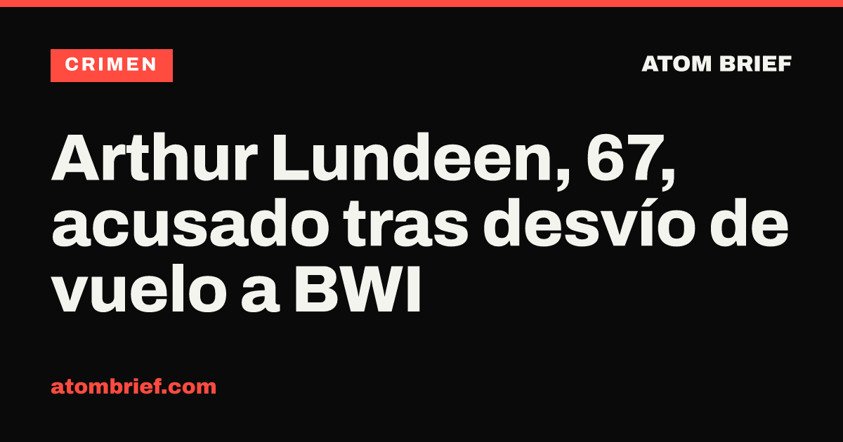 Arthur Lundeen, 67, acusado tras desvío de vuelo a BWI