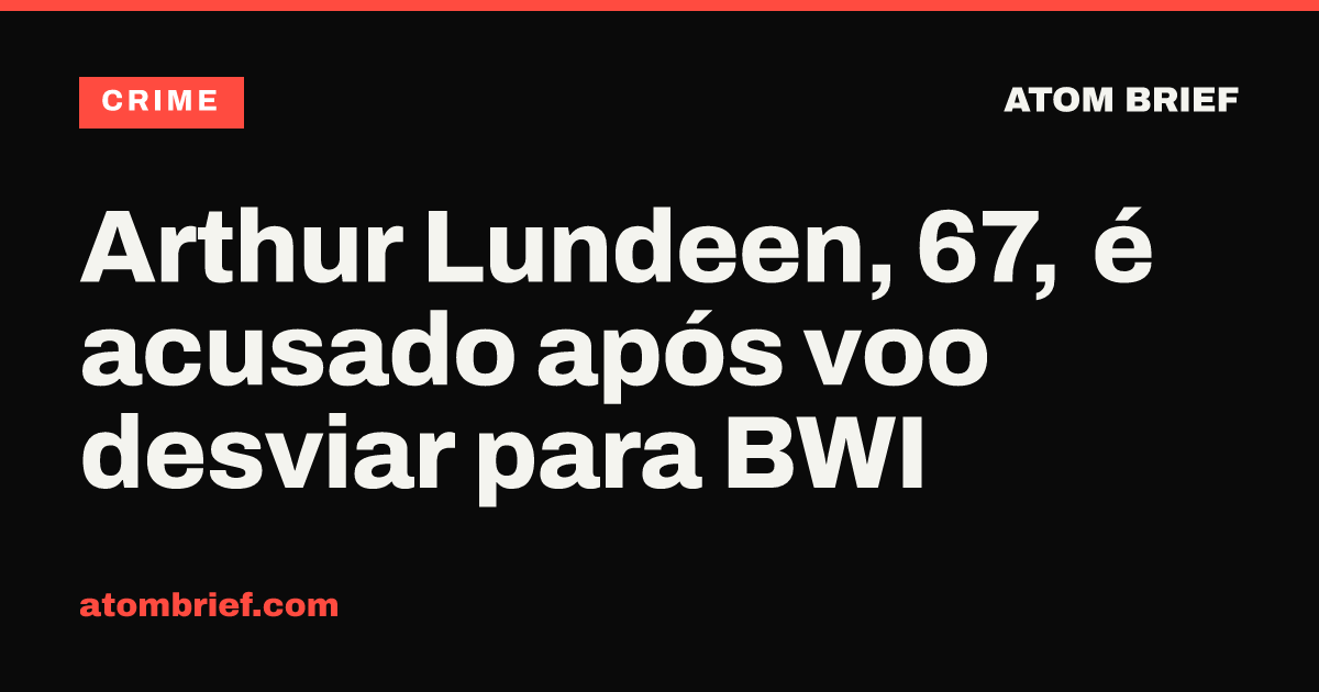 Arthur Lundeen, 67, é acusado após voo desviar para BWI