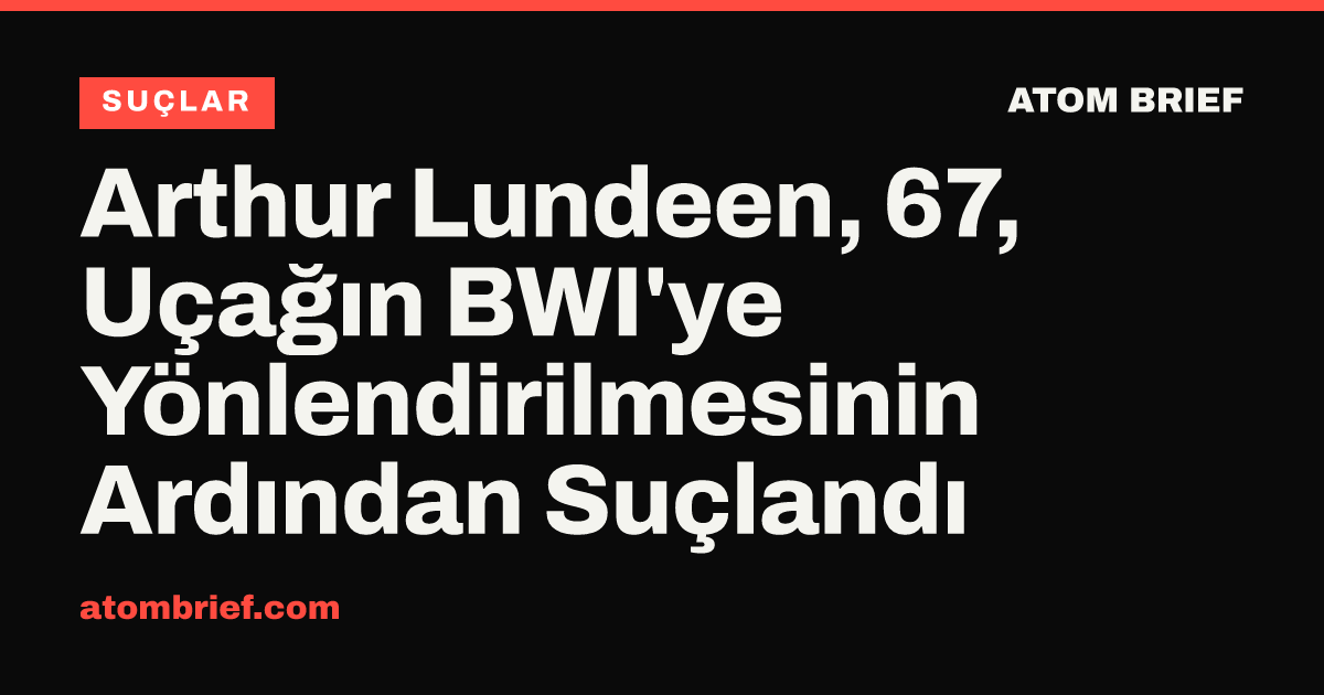 Arthur Lundeen, 67, Uçağın BWI'ye Yönlendirilmesinin Ardından Suçlandı