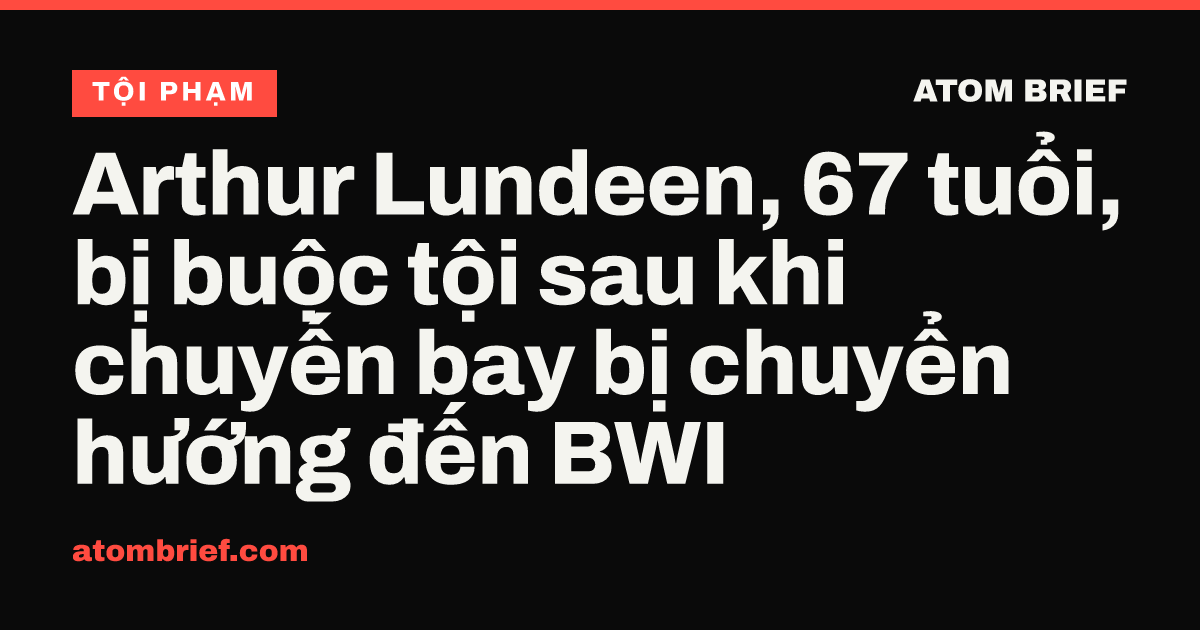 Arthur Lundeen, 67 tuổi, bị buộc tội sau khi chuyến bay bị chuyển hướng đến BWI