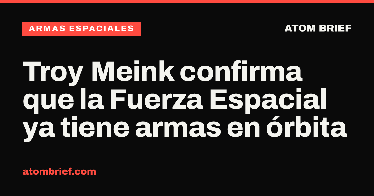 Troy Meink confirma que la Fuerza Espacial ya tiene armas en órbita