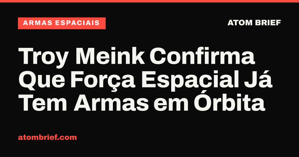Troy Meink Confirma Que Força Espacial Já Tem Armas em Órbita