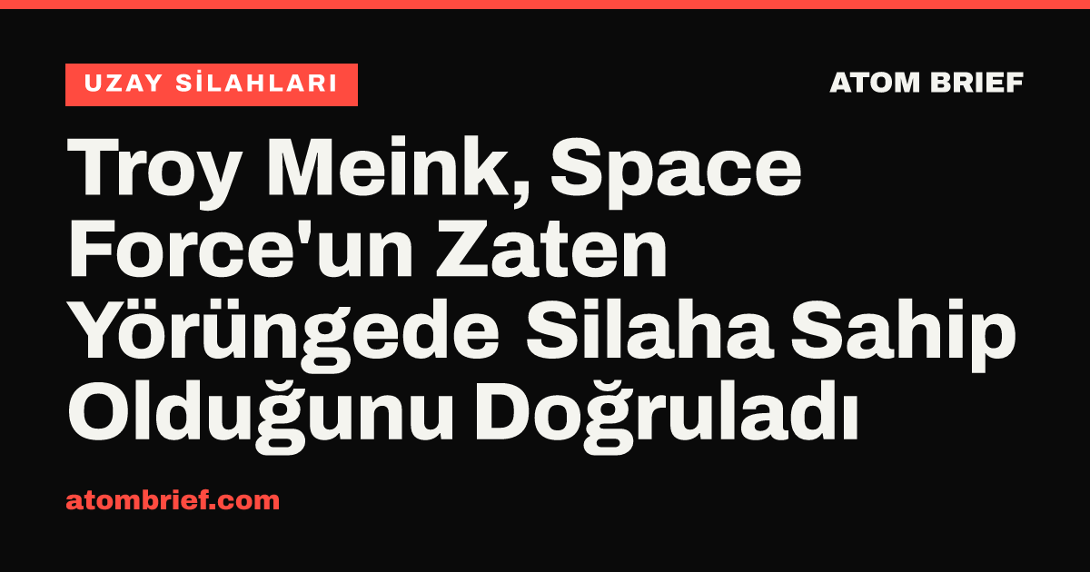 Troy Meink, Space Force'un Zaten Yörüngede Silaha Sahip Olduğunu Doğruladı