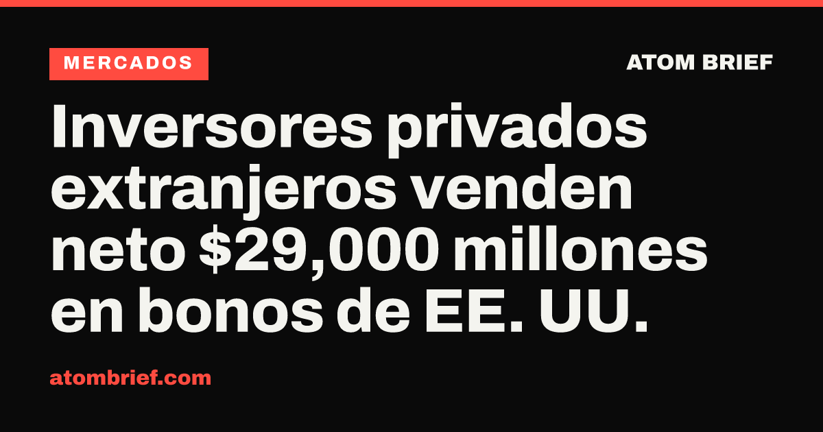 Inversores privados extranjeros venden neto $29,000 millones en bonos de EE. UU.