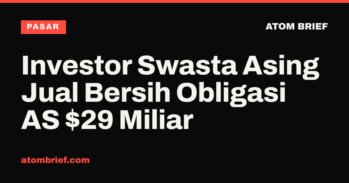Investor Swasta Asing Jual Bersih Obligasi AS $29 Miliar
