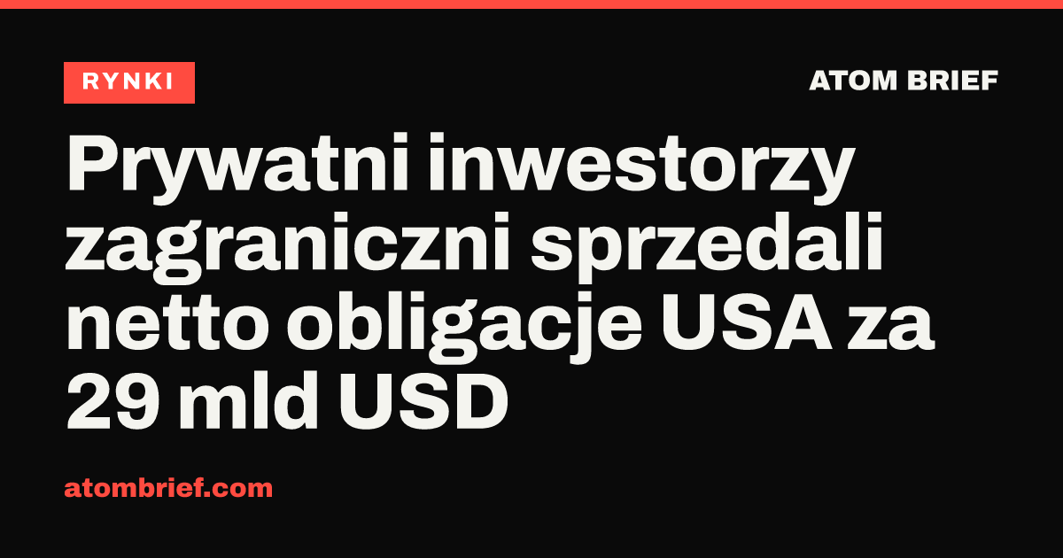Prywatni inwestorzy zagraniczni sprzedali netto obligacje USA za 29 mld USD