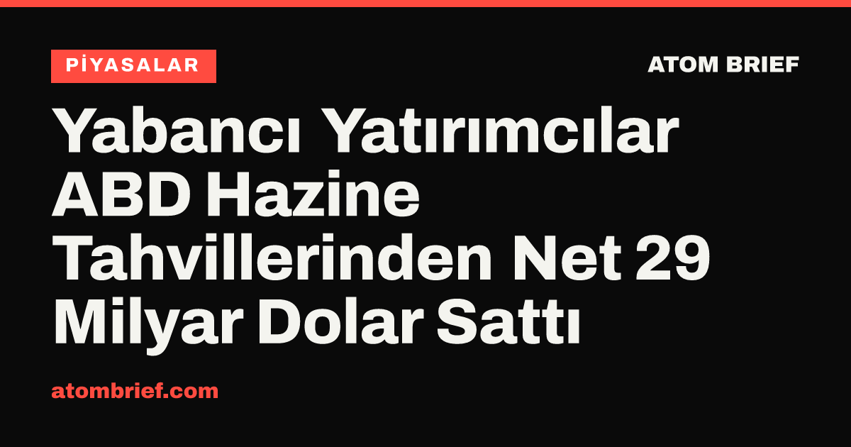 Yabancı Yatırımcılar ABD Hazine Tahvillerinden Net 29 Milyar Dolar Sattı