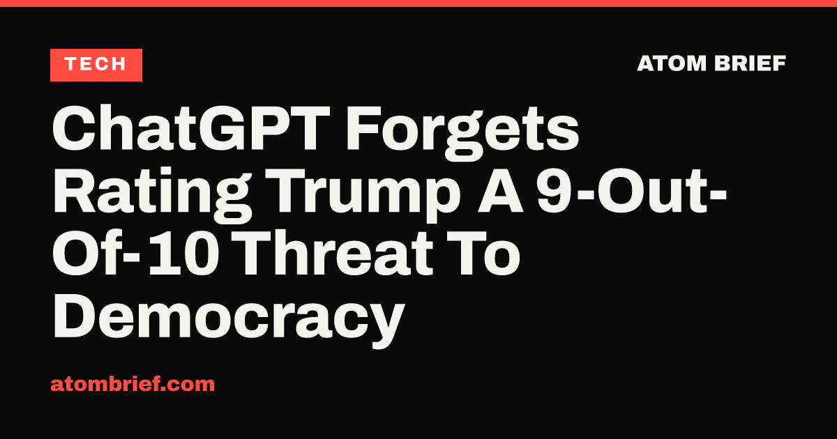 ChatGPT Forgets Rating Trump A 9-Out-Of-10 Threat To Democracy