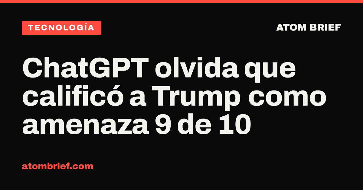 ChatGPT olvida que calificó a Trump como amenaza 9 de 10