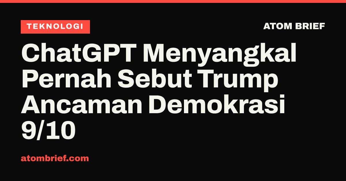 ChatGPT Menyangkal Pernah Sebut Trump Ancaman Demokrasi 9/10