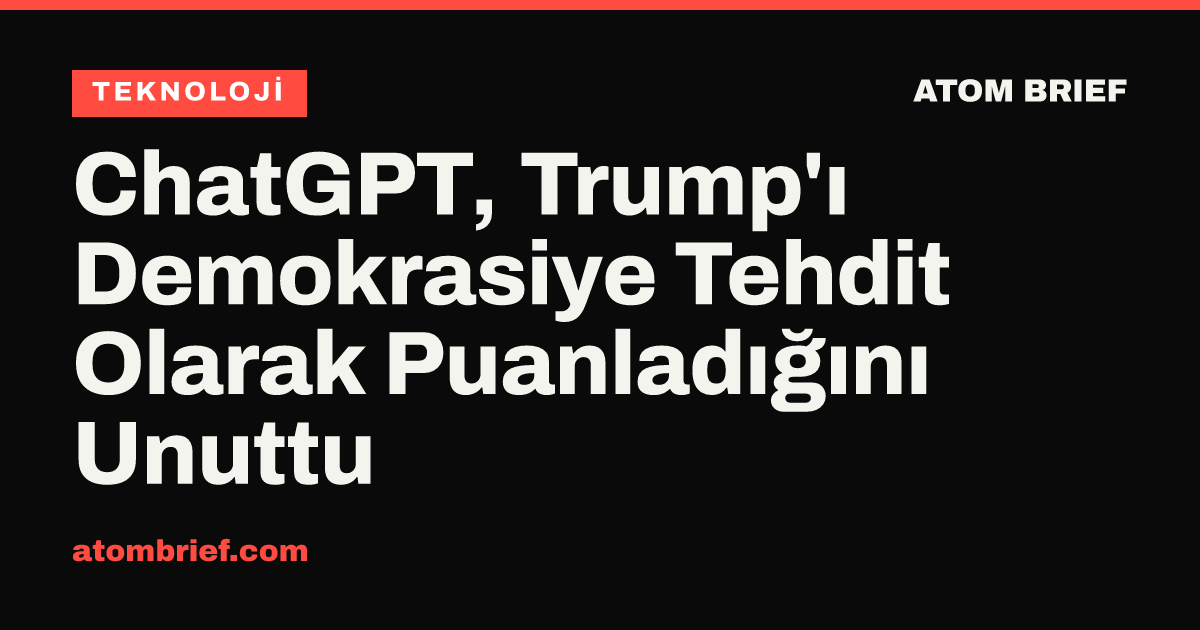 ChatGPT, Trump'ı Demokrasiye Tehdit Olarak Puanladığını Unuttu
