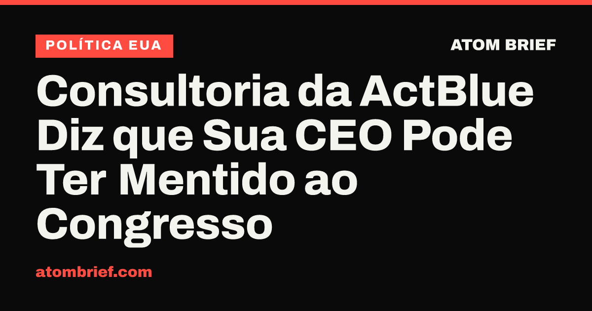 Consultoria da ActBlue Diz que Sua CEO Pode Ter Mentido ao Congresso