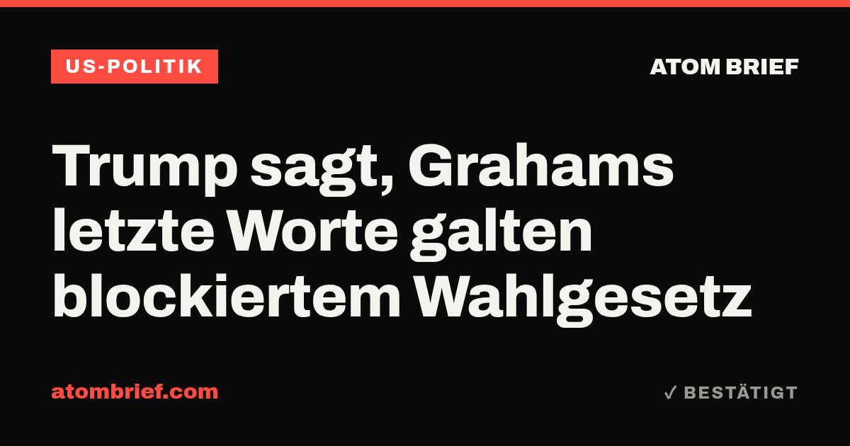 Trump sagt, Grahams letzte Worte galten blockiertem Wahlgesetz