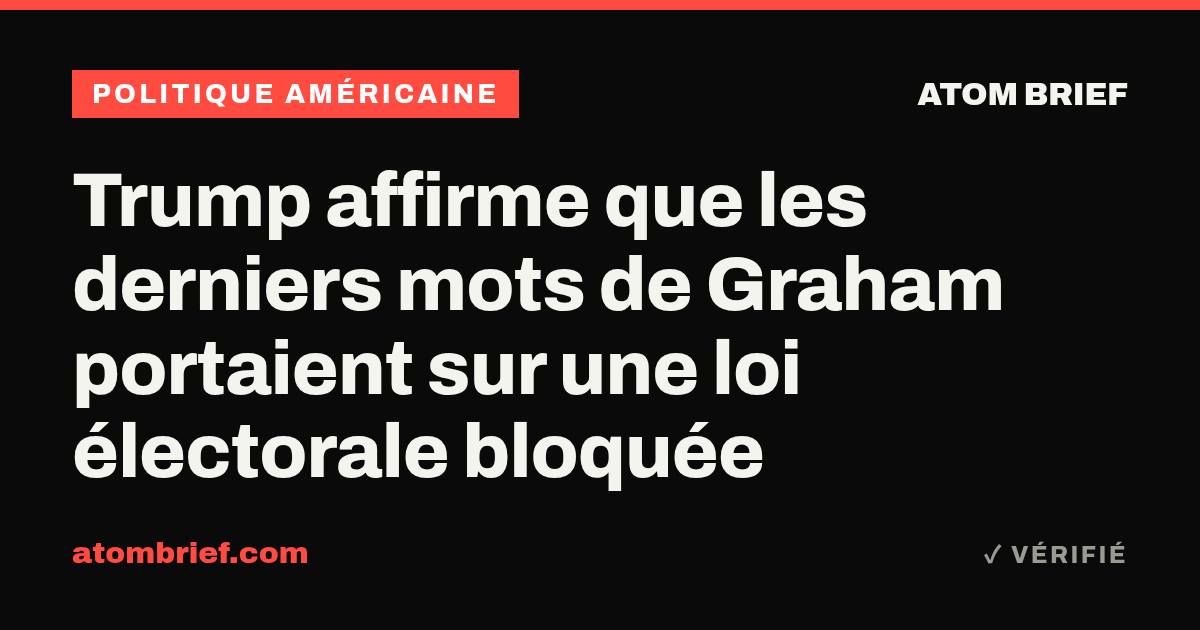 Trump affirme que les derniers mots de Graham portaient sur une loi électorale bloquée