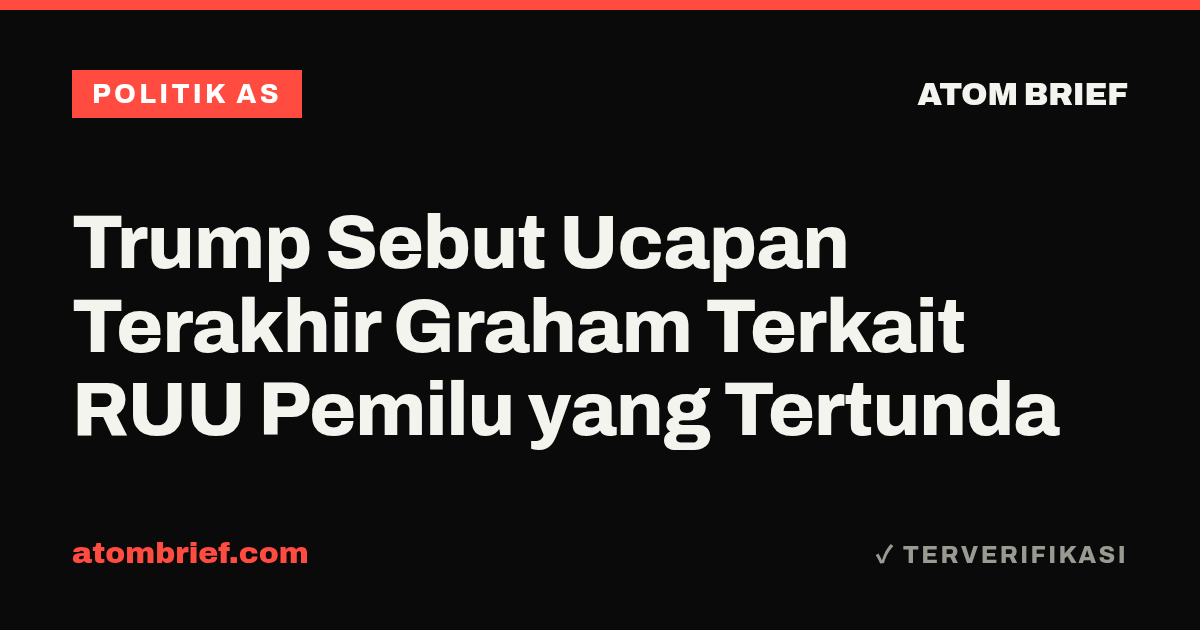 Trump Sebut Ucapan Terakhir Graham Terkait RUU Pemilu yang Tertunda