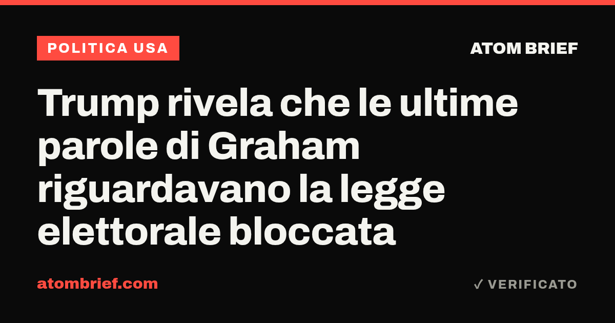 Trump rivela che le ultime parole di Graham riguardavano la legge elettorale bloccata