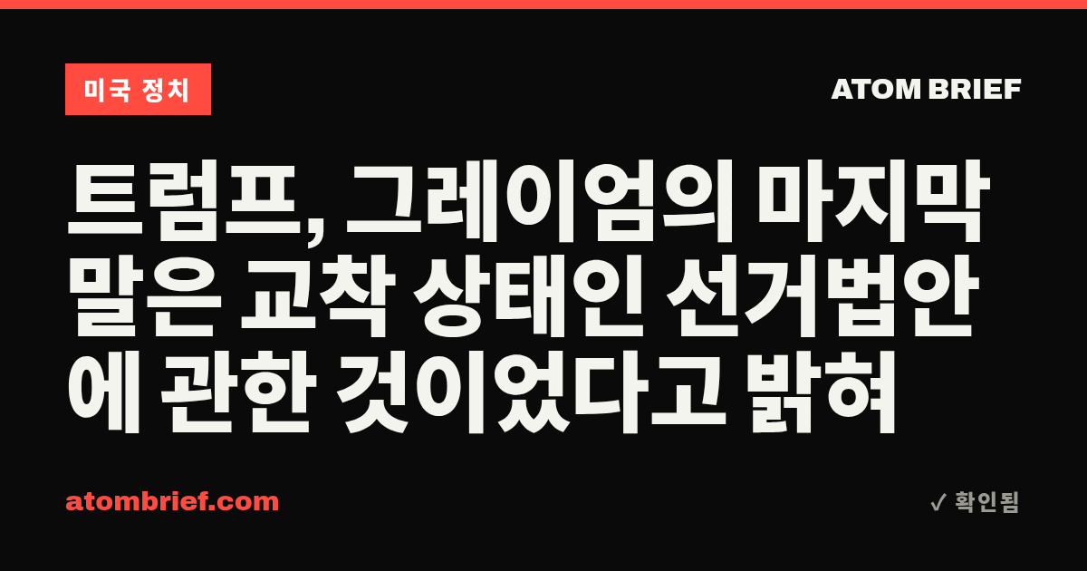 트럼프, 그레이엄의 마지막 말은 교착 상태인 선거법안에 관한 것이었다고 밝혀