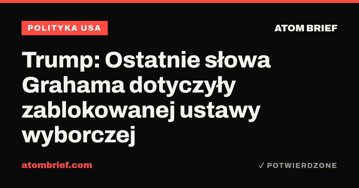Trump: Ostatnie słowa Grahama dotyczyły zablokowanej ustawy wyborczej
