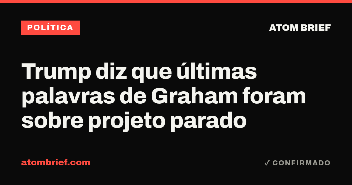 Trump diz que últimas palavras de Graham foram sobre projeto parado