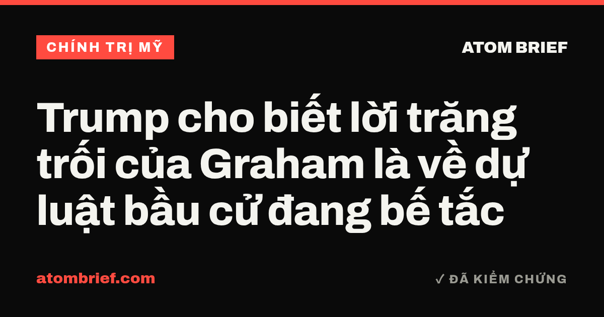 Trump cho biết lời trăng trối của Graham là về dự luật bầu cử đang bế tắc