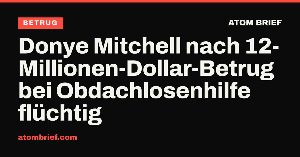 Donye Mitchell nach 12-Millionen-Dollar-Betrug bei Obdachlosenhilfe flüchtig