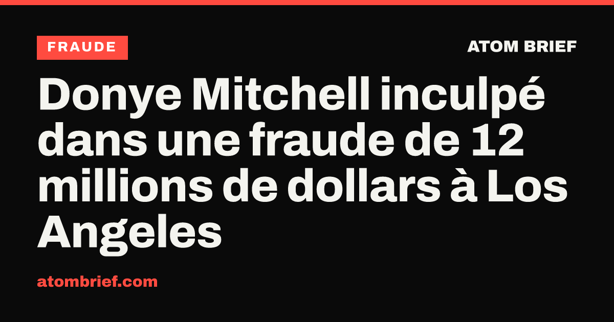 Donye Mitchell inculpé dans une fraude de 12 millions de dollars à Los Angeles