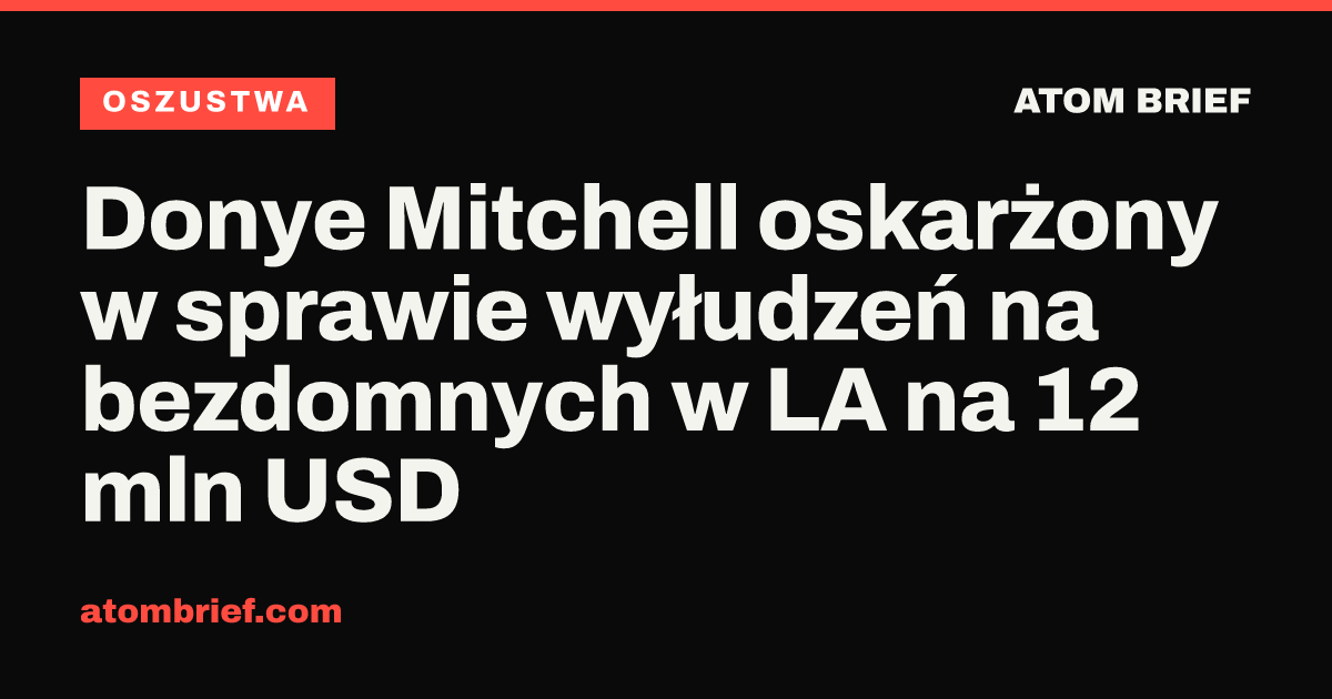 Donye Mitchell oskarżony w sprawie wyłudzeń na bezdomnych w LA na 12 mln USD