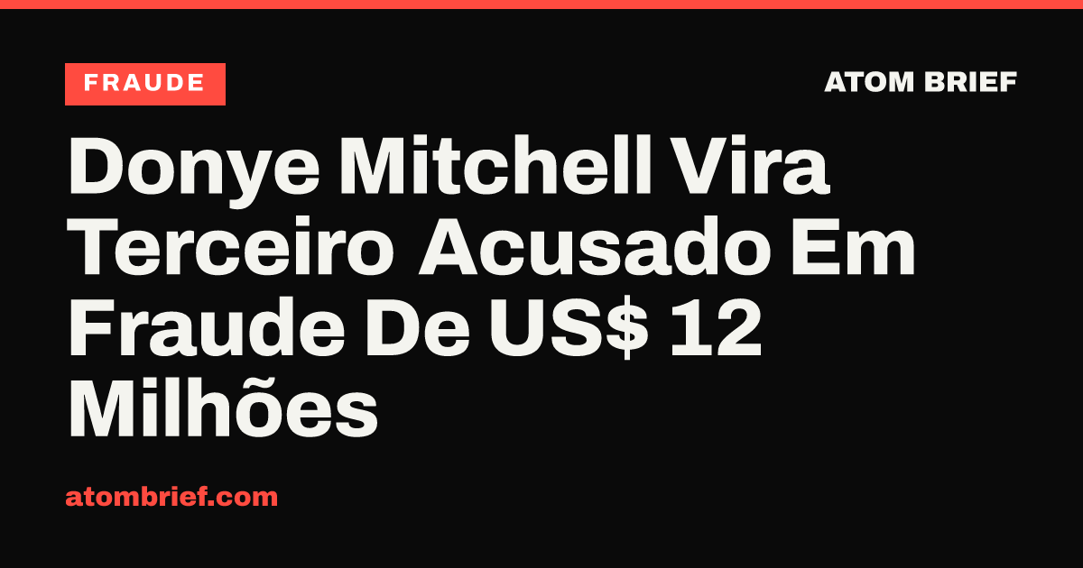 Donye Mitchell Vira Terceiro Acusado Em Fraude De US$ 12 Milhões
