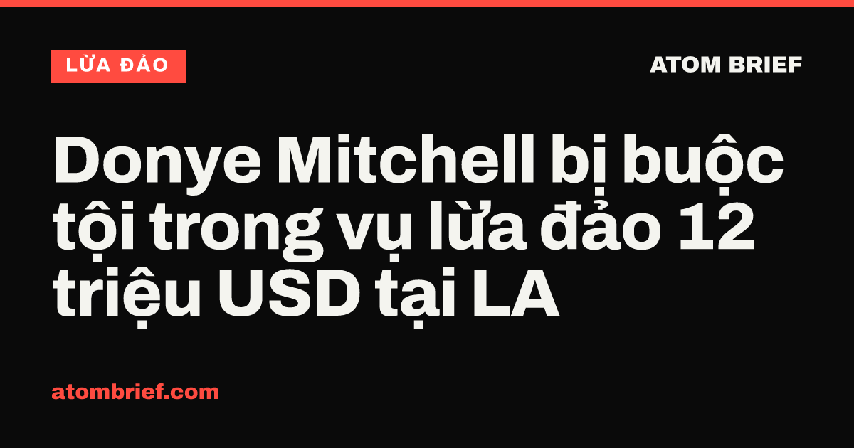 Donye Mitchell bị buộc tội trong vụ lừa đảo 12 triệu USD tại LA