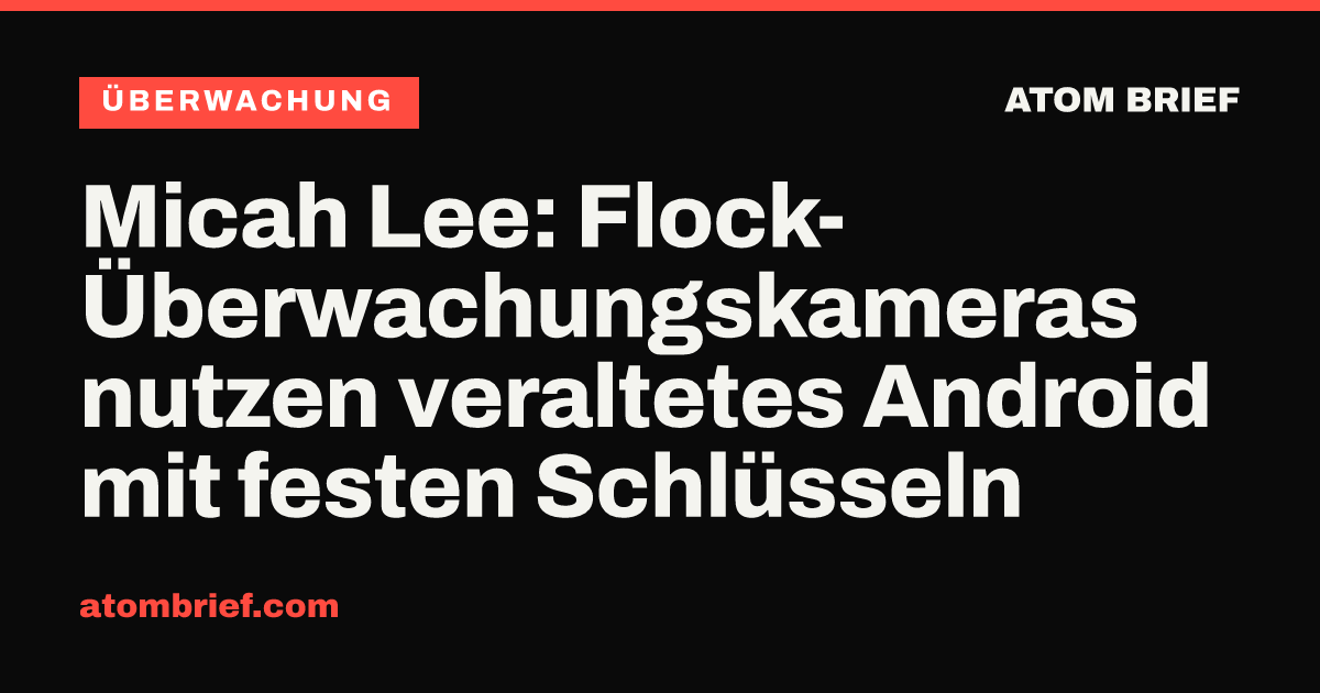 Micah Lee: Flock-Überwachungskameras nutzen veraltetes Android mit festen Schlüsseln