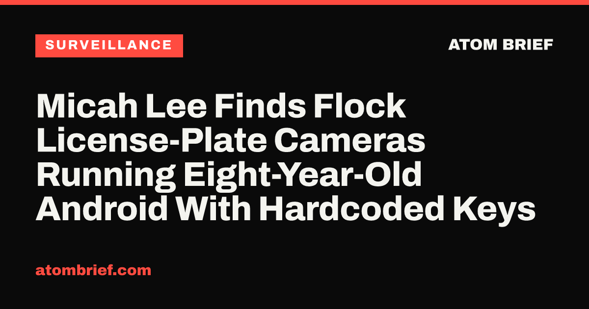 Micah Lee Finds Flock License-Plate Cameras Running Eight-Year-Old Android With Hardcoded Keys