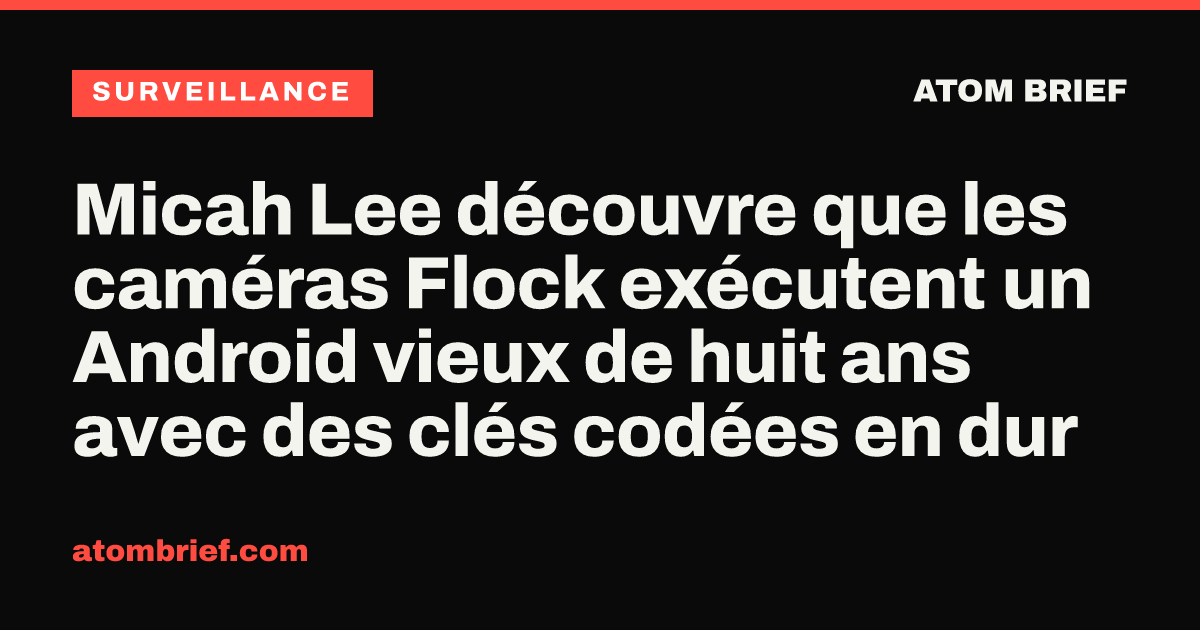 Micah Lee découvre que les caméras Flock exécutent un Android vieux de huit ans avec des clés codées en dur
