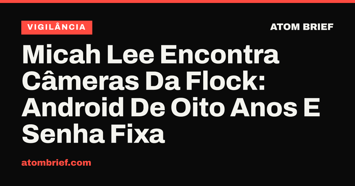 Micah Lee Encontra Câmeras Da Flock: Android De Oito Anos E Senha Fixa