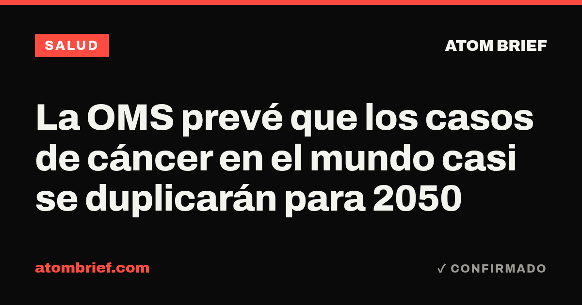 La OMS prevé que los casos de cáncer en el mundo casi se duplicarán para 2050