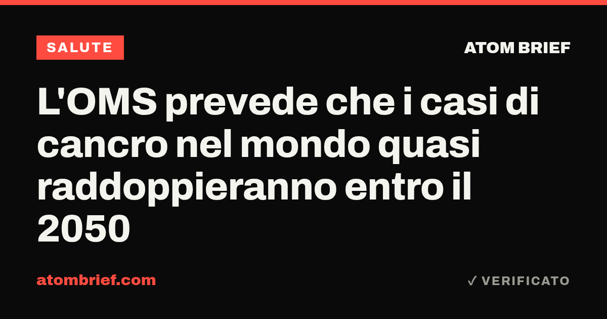 L'OMS prevede che i casi di cancro nel mondo quasi raddoppieranno entro il 2050