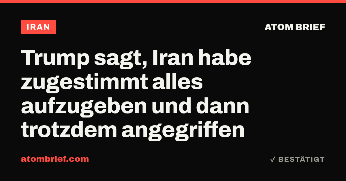 Trump sagt, Iran habe zugestimmt alles aufzugeben und dann trotzdem angegriffen