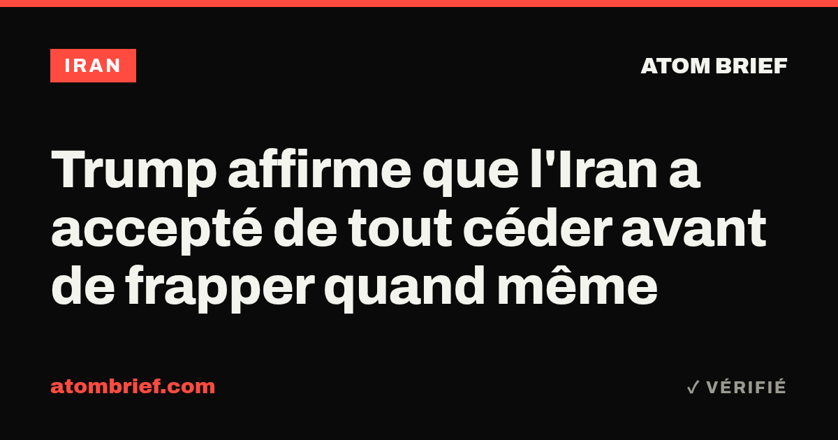 Trump affirme que l'Iran a accepté de tout céder avant de frapper quand même