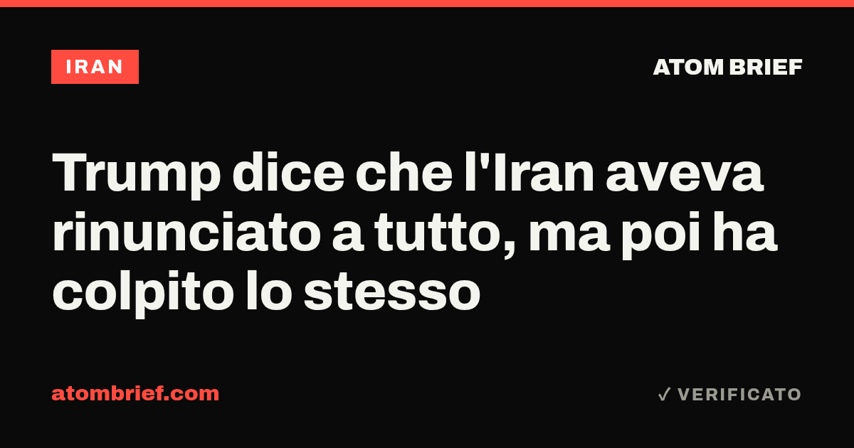 Trump dice che l'Iran aveva rinunciato a tutto, ma poi ha colpito lo stesso