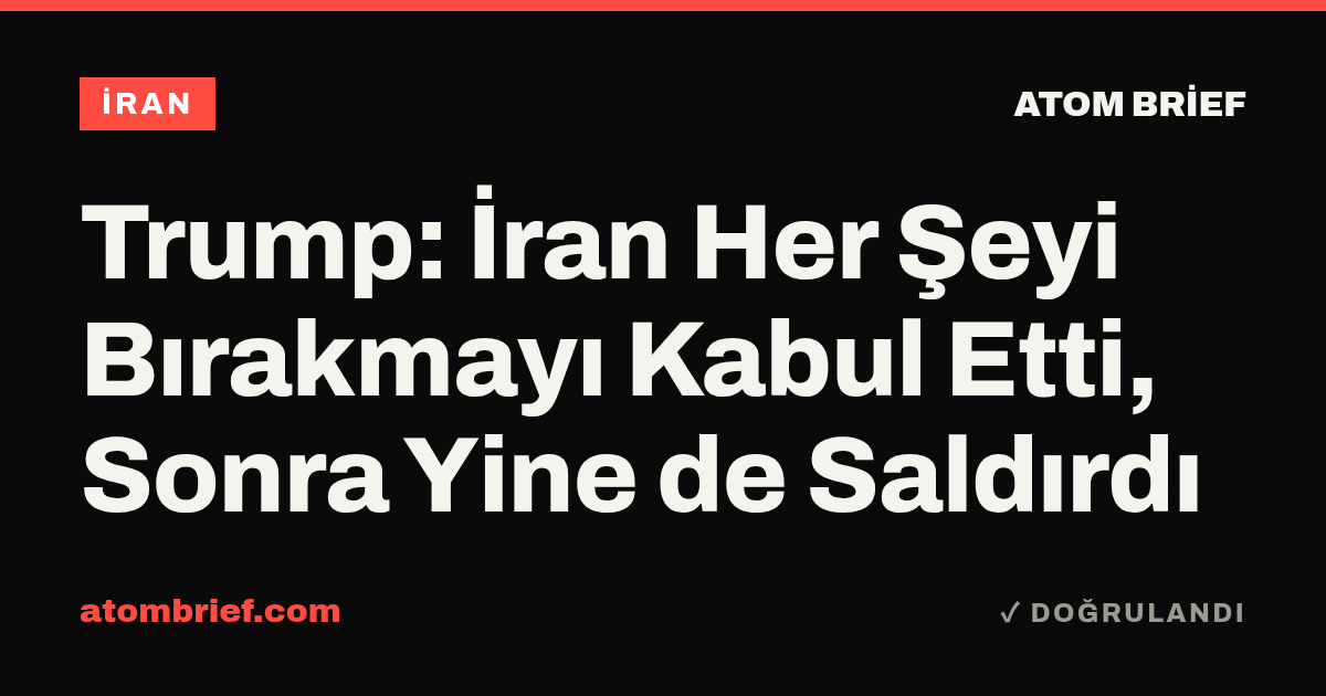 Trump: İran Her Şeyi Bırakmayı Kabul Etti, Sonra Yine de Saldırdı