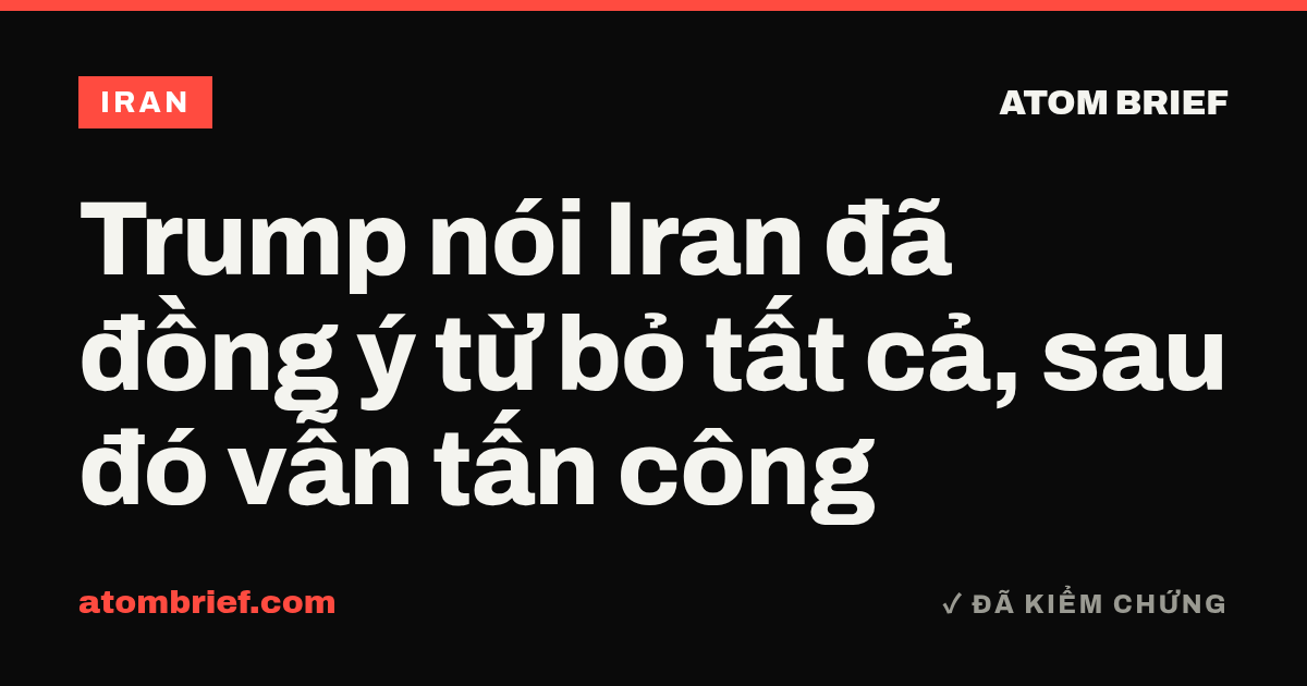 Trump nói Iran đã đồng ý từ bỏ tất cả, sau đó vẫn tấn công