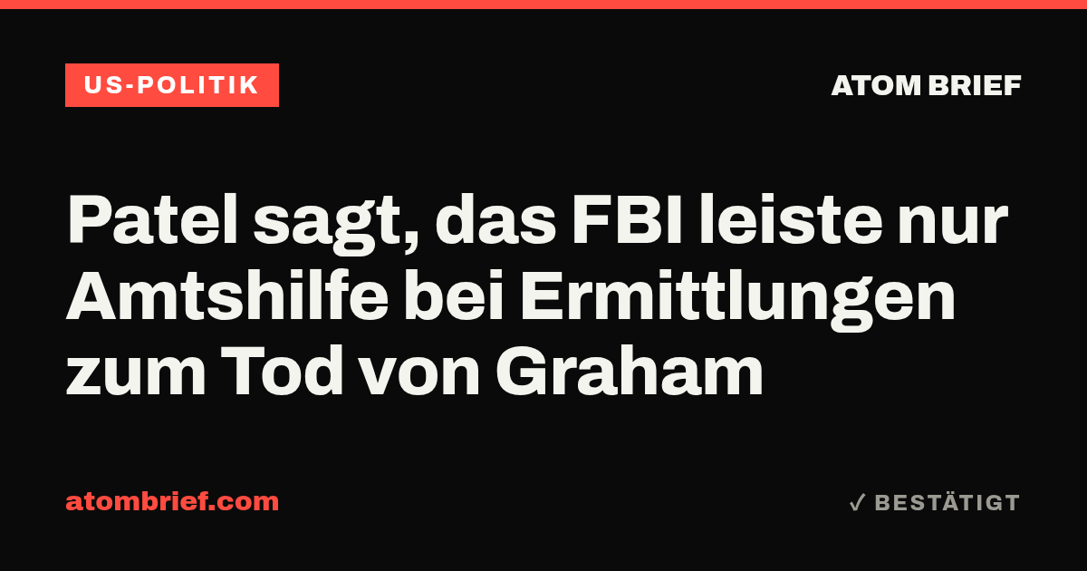 Patel sagt, das FBI leiste nur Amtshilfe bei Ermittlungen zum Tod von Graham