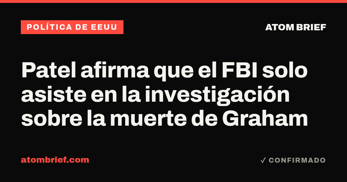 Patel afirma que el FBI solo asiste en la investigación sobre la muerte de Graham