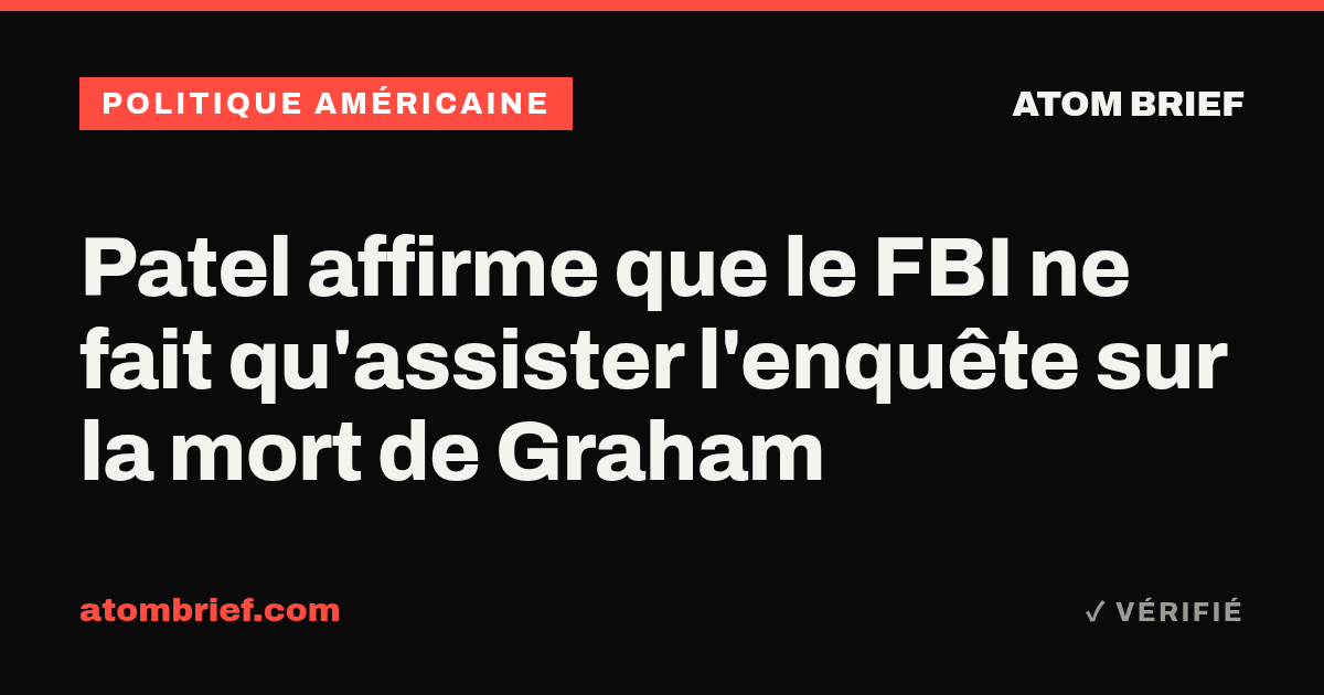 Patel affirme que le FBI ne fait qu'assister l'enquête sur la mort de Graham