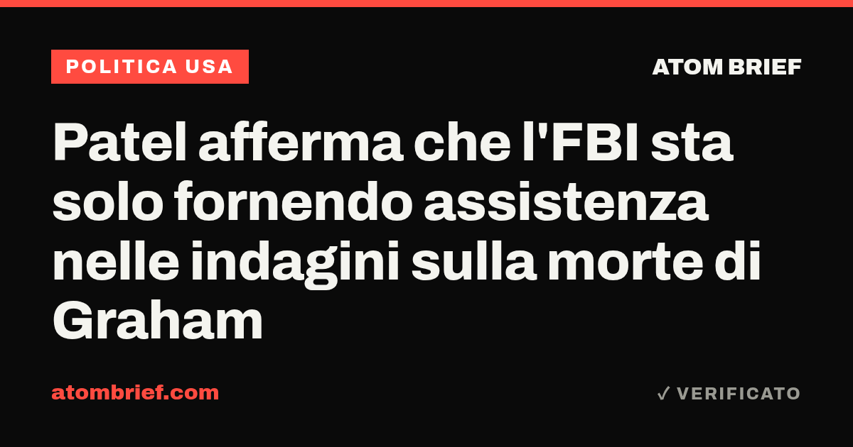 Patel afferma che l'FBI sta solo fornendo assistenza nelle indagini sulla morte di Graham
