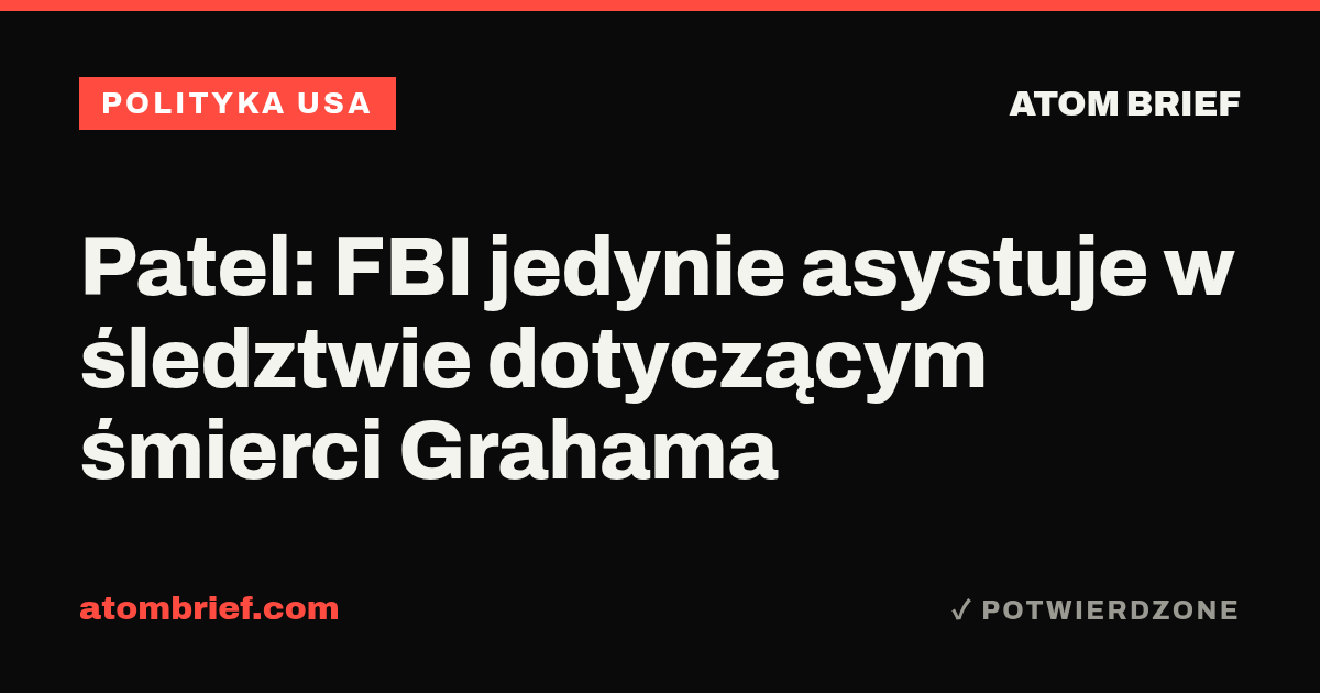 Patel: FBI jedynie asystuje w śledztwie dotyczącym śmierci Grahama