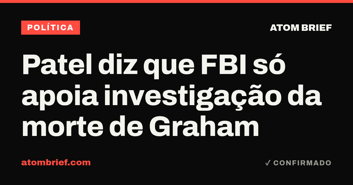 Patel diz que FBI só apoia investigação da morte de Graham