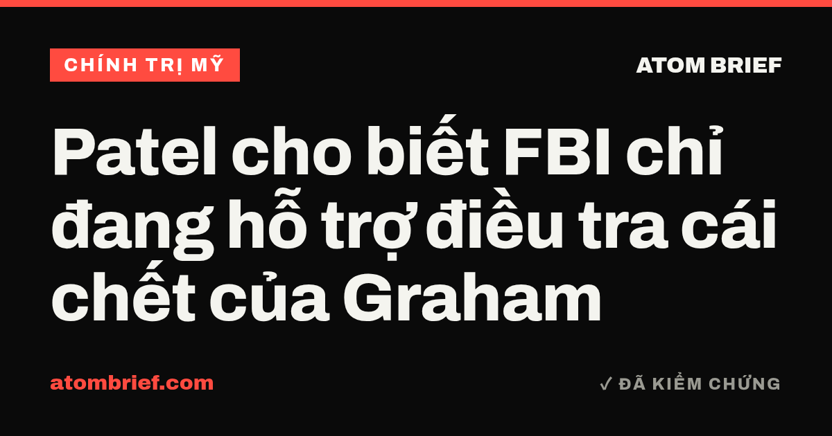 Patel cho biết FBI chỉ đang hỗ trợ điều tra cái chết của Graham