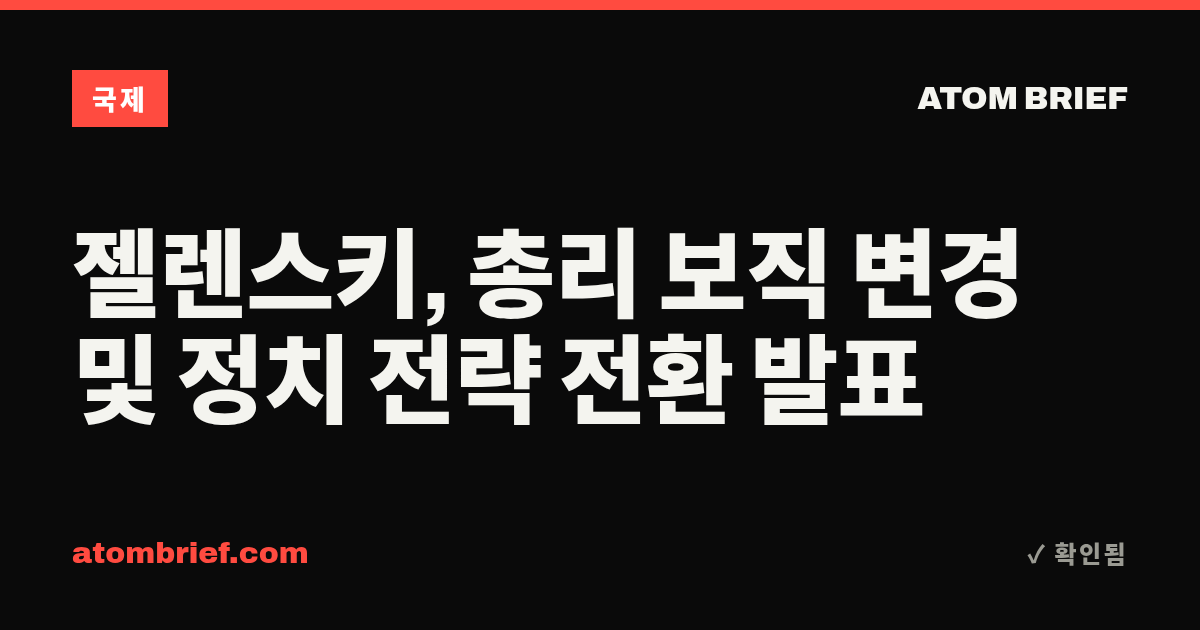 젤렌스키, 총리 보직 변경 및 정치 전략 전환 발표