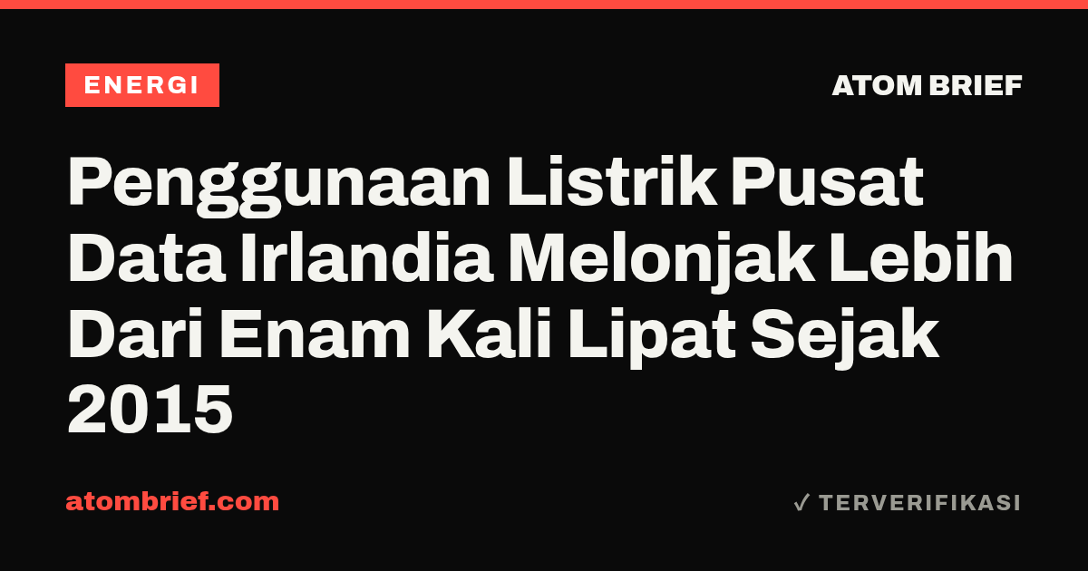 Penggunaan Listrik Pusat Data Irlandia Melonjak Lebih Dari Enam Kali Lipat Sejak 2015
