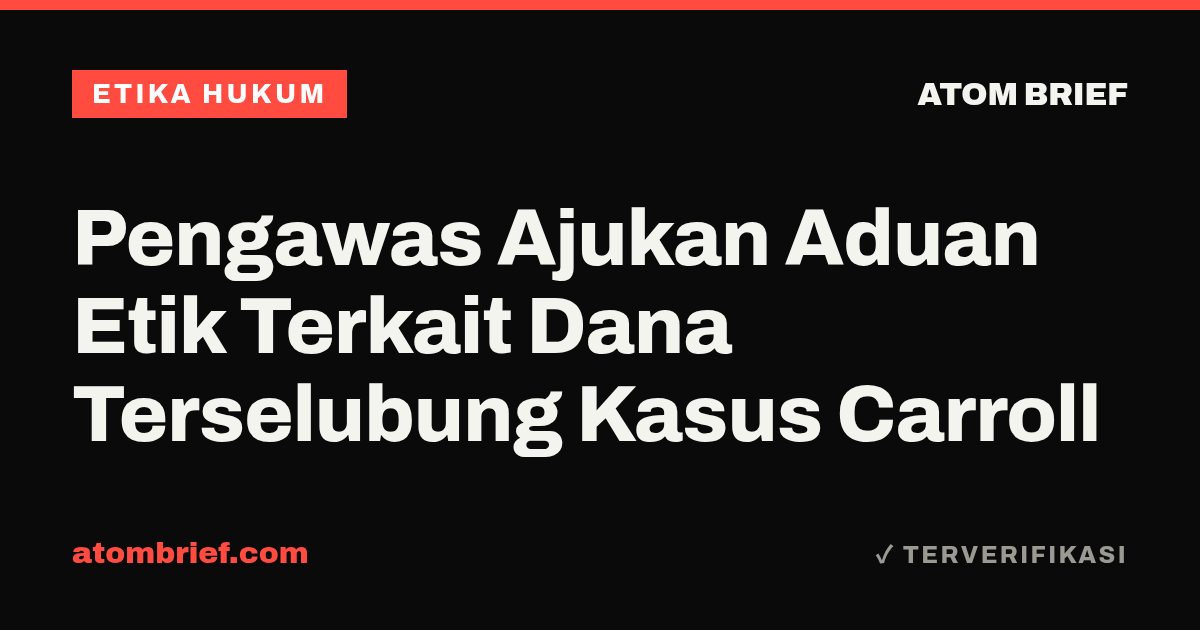 Pengawas Ajukan Aduan Etik Terkait Dana Terselubung Kasus Carroll